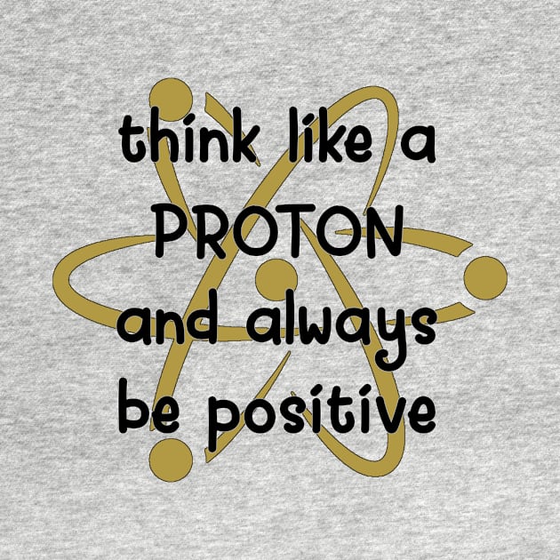 Think like a proton, always be positive by Jambo Designs